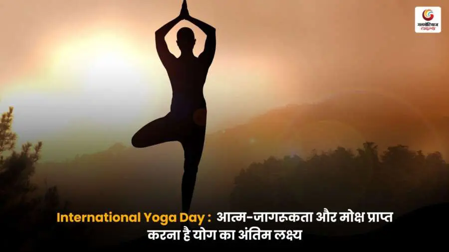अंतरराष्ट्रीय योग दिवस पर आत्म-जागरूकता और मोक्ष की ओर बढ़ते कदम — योग से पाए आंतरिक शांति और आत्मिक.