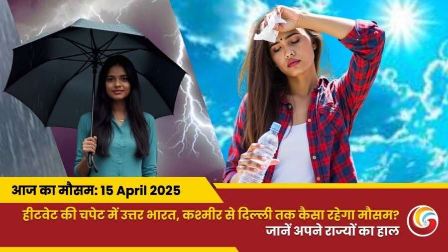 Kaisa Rahega 15 April 2025 ka Mausam Weather Update Today