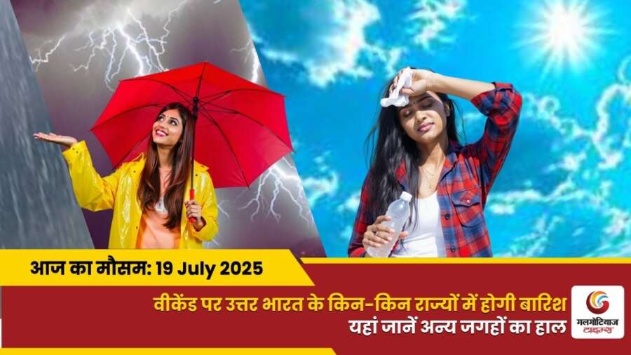 Kaisa Rahega 19 July 2025 ka Mausam Weather Update Today