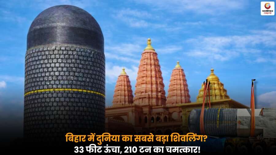 बिहार में Bihar Shivling Sthapana के तहत 33 फीट ऊंचा और 210 टन वजनी दुनिया का सबसे बड़ा शिवलिंग स्थापित, आस्था और भव्यता का अद्भुत संगम.