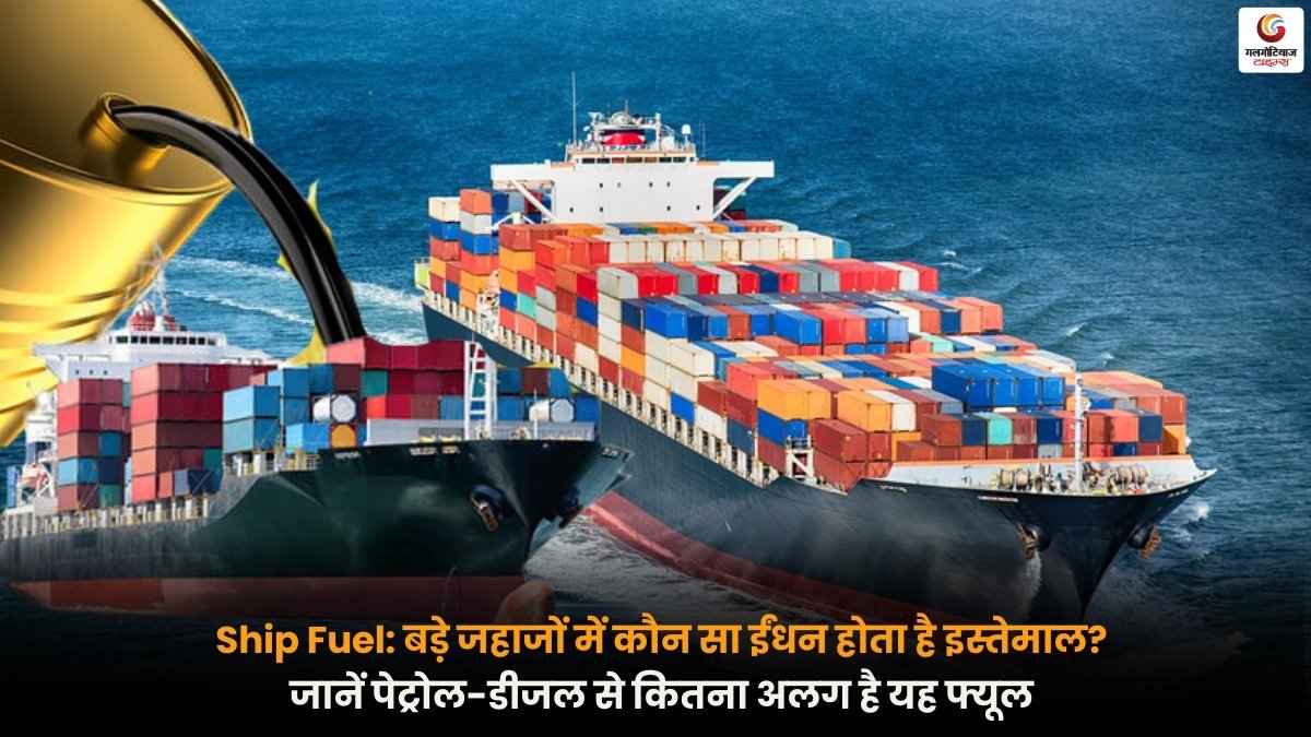 Ship Fuel क्या होता है और बड़े जहाजों में इस्तेमाल होने वाला Ship Fuel पेट्रोल और डीजल से कितना अलग होता है.