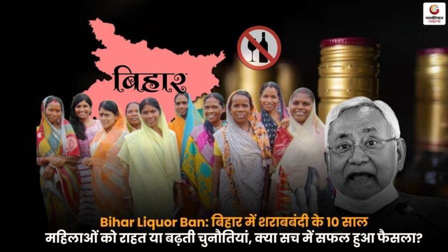 Bihar Liquor Ban के 10 साल पूरे - महिलाओं की सुरक्षा, घरेलू हिंसा में कमी या अवैध शराब और नई समस्याओं का बढ़ना, जमीनी हकीकत पर एक नजर.